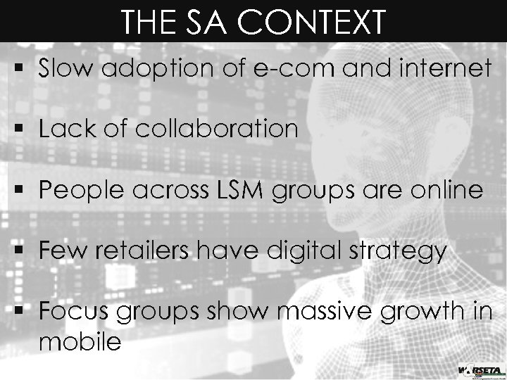 THE SA CONTEXT § Slow adoption of e-com and internet § Lack of collaboration
