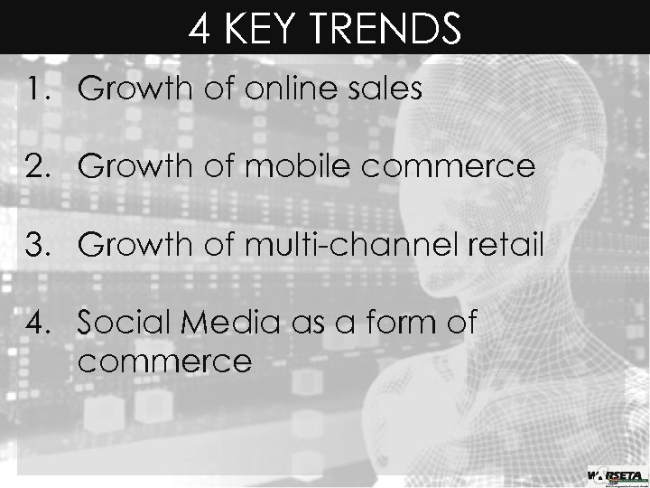 4 KEY TRENDS 1. Growth of online sales 2. Growth of mobile commerce 3.