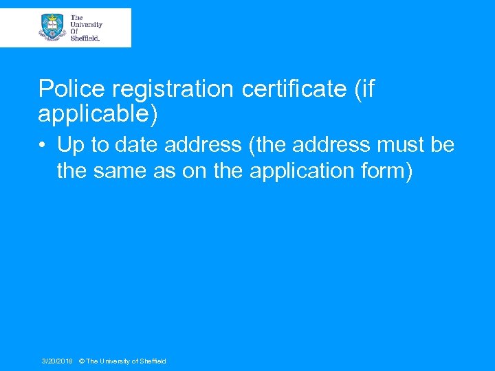 Police registration certificate (if applicable) • Up to date address (the address must be