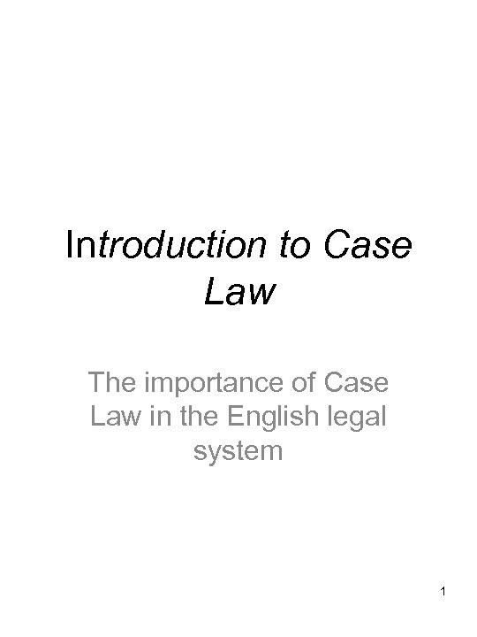 Introduction to Case Law The importance of Case Law in the English legal system