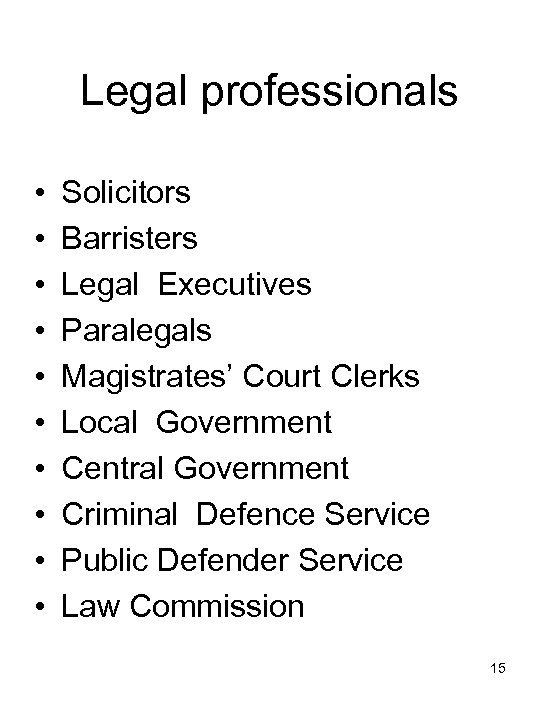 Legal professionals • • • Solicitors Barristers Legal Executives Paralegals Magistrates’ Court Clerks Local