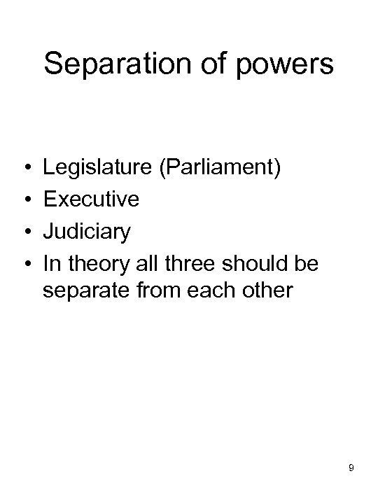 Separation of powers • • Legislature (Parliament) Executive Judiciary In theory all three should