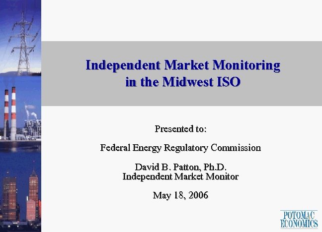 Independent Market Monitoring in the Midwest ISO Presented to: Federal Energy Regulatory Commission David
