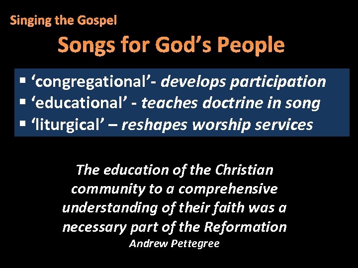 Singing the Gospel Songs for God’s People § ‘congregational’- develops participation § ‘educational’ -