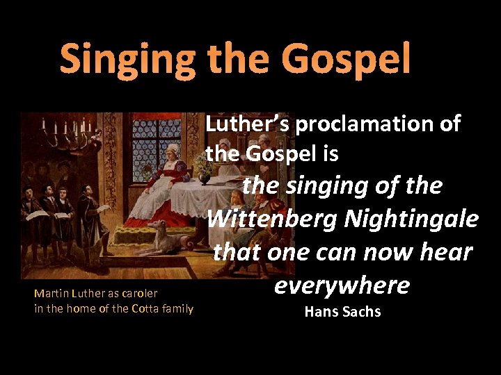 Singing the Gospel Luther’s proclamation of the Gospel is Martin Luther as caroler in