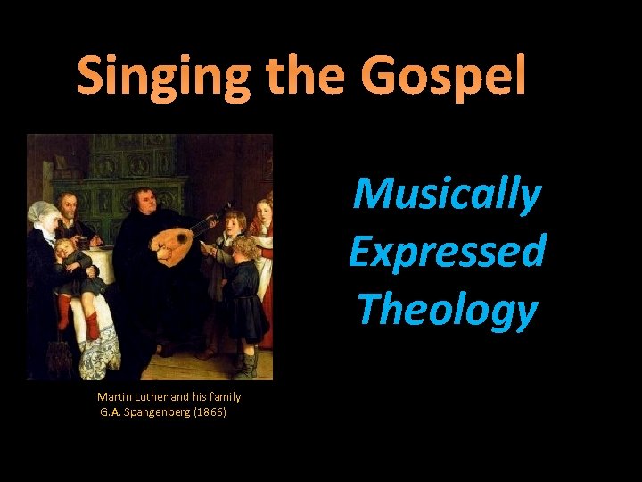 Singing the Gospel Musically Expressed Theology Martin Luther and his family G. A. Spangenberg