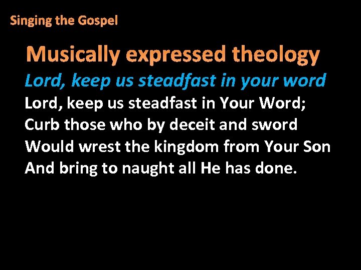 Singing the Gospel Musically expressed theology Lord, keep us steadfast in your word Lord,