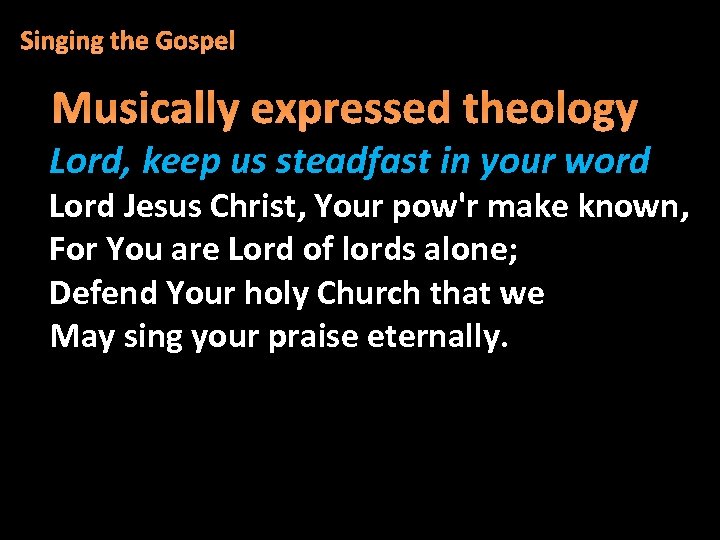 Singing the Gospel Musically expressed theology Lord, keep us steadfast in your word Lord