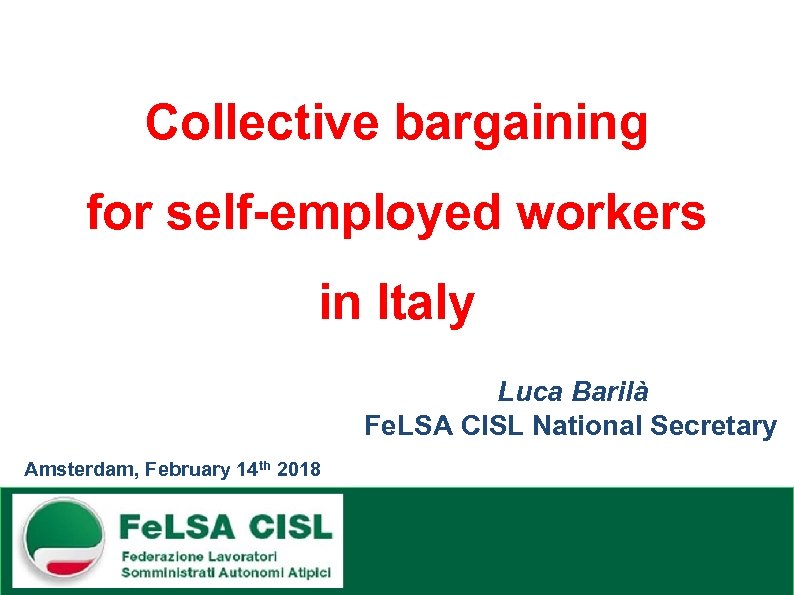 Collective bargaining for self-employed workers in Italy Luca Barilà Fe. LSA CISL National Secretary