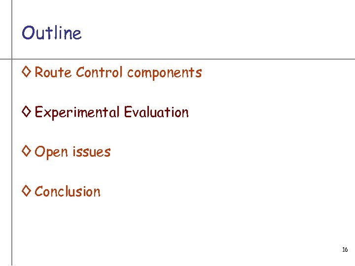 Outline ◊ Route Control components ◊ Experimental Evaluation ◊ Open issues ◊ Conclusion 16
