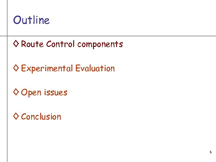 Outline ◊ Route Control components ◊ Experimental Evaluation ◊ Open issues ◊ Conclusion 6