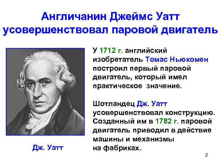 Англичанин Джеймс Уатт усовершенствовал паровой двигатель У 1712 г. английский изобретатель Томас Ньюкомен построил