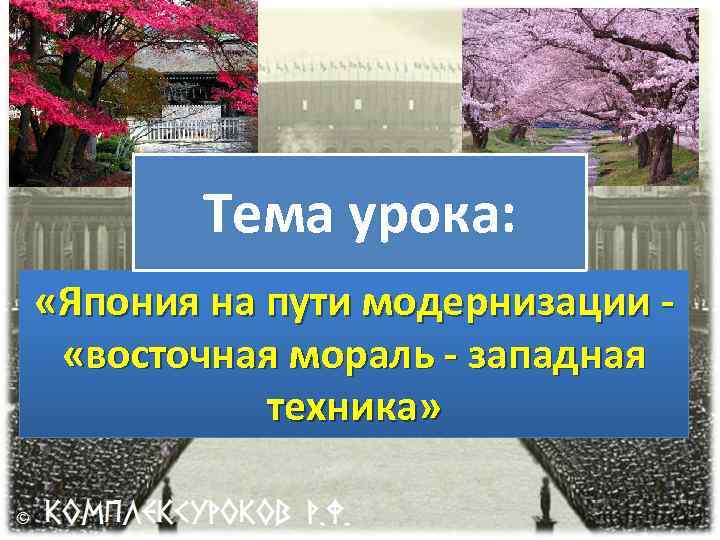 Тема урока: «Япония на пути модернизации «восточная мораль - западная техника» 