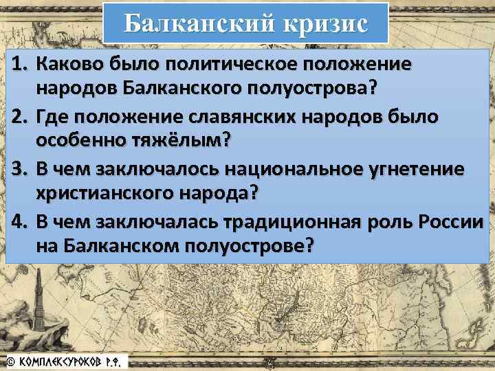 Балканский кризис 1. Каково было политическое положение народов Балканского полуострова? 2. Где положение славянских