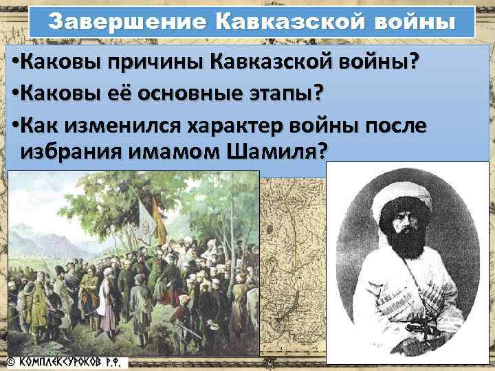 Завершение Кавказской войны • Каковы причины Кавказской войны? • Каковы её основные этапы? •