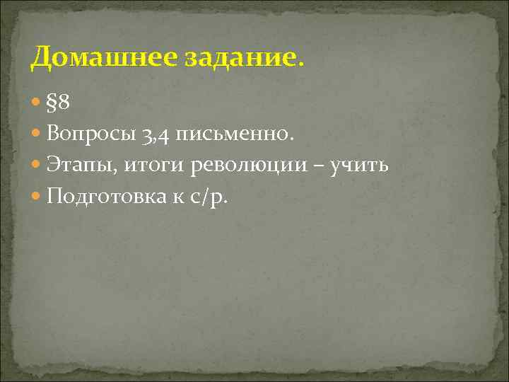 Домашнее задание. § 8 Вопросы 3, 4 письменно. Этапы, итоги революции – учить Подготовка