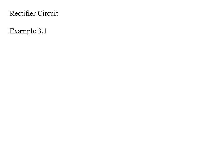 Rectifier Circuit Example 3. 1 