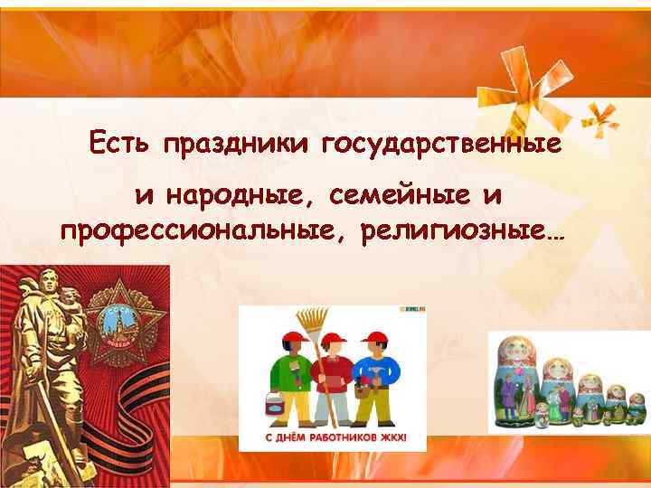 Есть праздники государственные и народные, семейные и профессиональные, религиозные… 