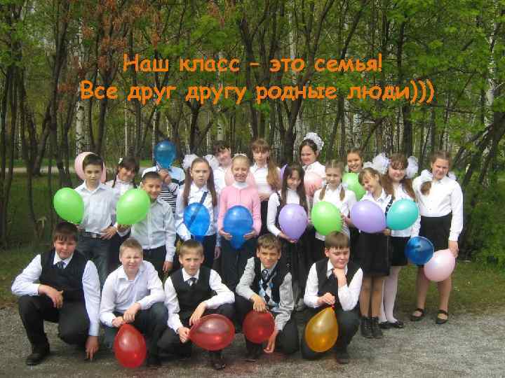 Наш класс – это семья! Все другу родные люди))) 