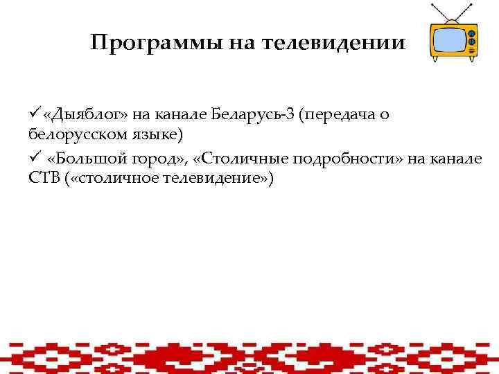 Программы на телевидении ü «Дыяблог» на канале Беларусь-3 (передача о белорусском языке) ü «Большой