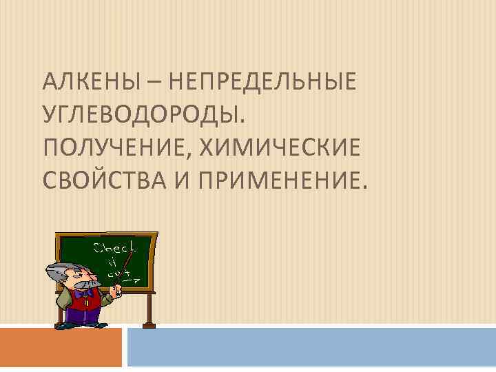 АЛКЕНЫ – НЕПРЕДЕЛЬНЫЕ УГЛЕВОДОРОДЫ. ПОЛУЧЕНИЕ, ХИМИЧЕСКИЕ СВОЙСТВА И ПРИМЕНЕНИЕ. 