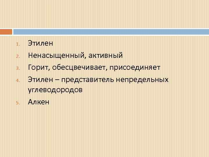 1. 2. 3. 4. 5. Этилен Ненасыщенный, активный Горит, обесцвечивает, присоединяет Этилен – представитель