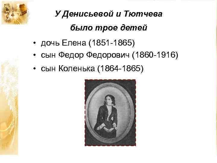 У Денисьевой и Тютчева было трое детей • дочь Елена (1851 -1865) • сын