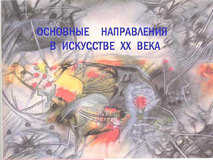ОСНОВНЫЕ НАПРАВЛЕНИЯ В ИСКУССТВЕ ХХ ВЕКА 