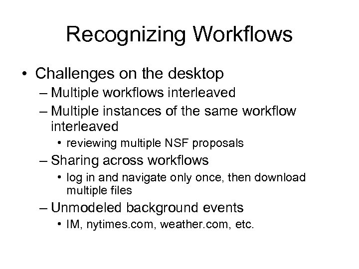 Recognizing Workflows • Challenges on the desktop – Multiple workflows interleaved – Multiple instances