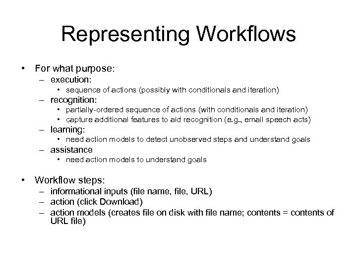 Representing Workflows • For what purpose: – execution: • sequence of actions (possibly with