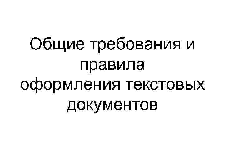 Общие требования и правила оформления текстовых документов 