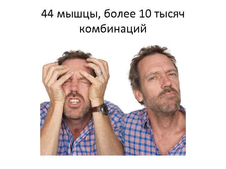 44 мышцы, более 10 тысяч комбинаций 