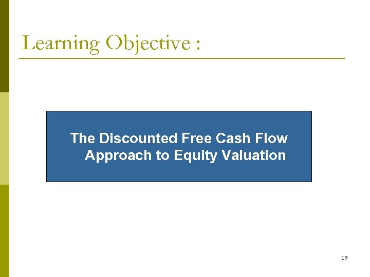 Learning Objective : The Discounted Free Cash Flow Approach to Equity Valuation 19 