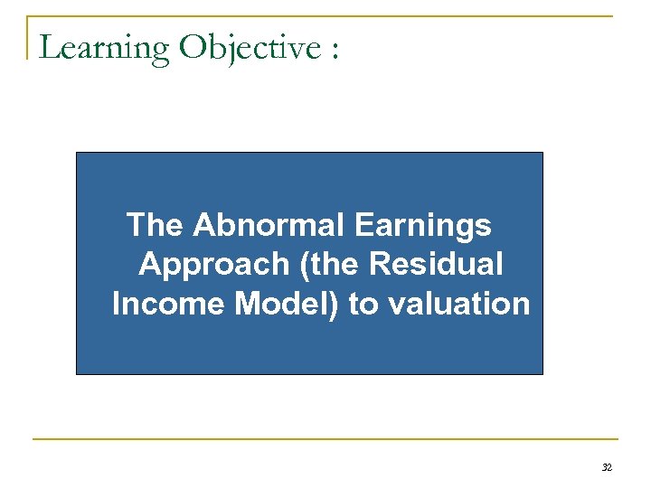 Learning Objective : The Abnormal Earnings Approach (the Residual Income Model) to valuation 32