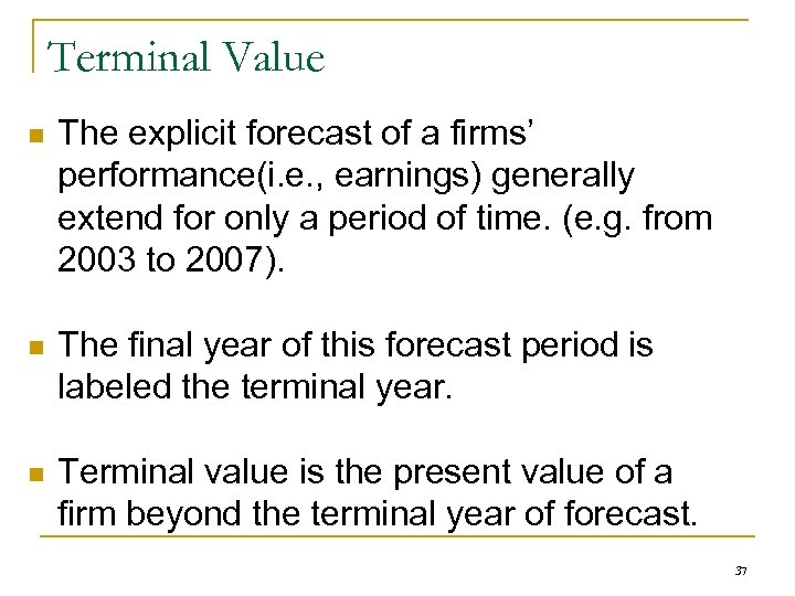 Terminal Value n The explicit forecast of a firms’ performance(i. e. , earnings) generally