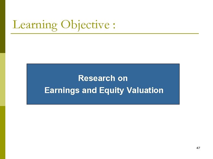 Learning Objective : Research on Earnings and Equity Valuation 47 