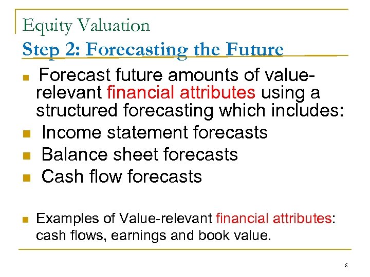 Equity Valuation Step 2: Forecasting the Future Forecast future amounts of valuerelevant financial attributes