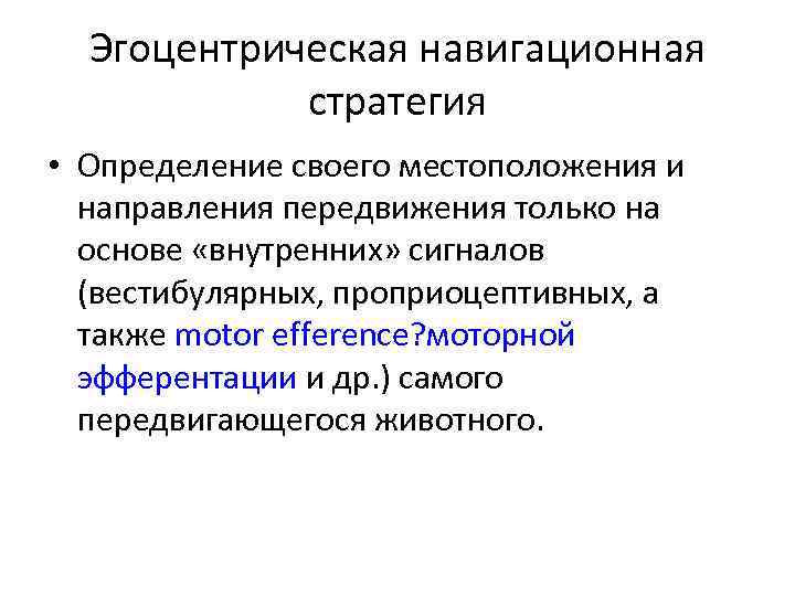 Эгоцентрическая навигационная стратегия • Определение своего местоположения и направления передвижения только на основе «внутренних»