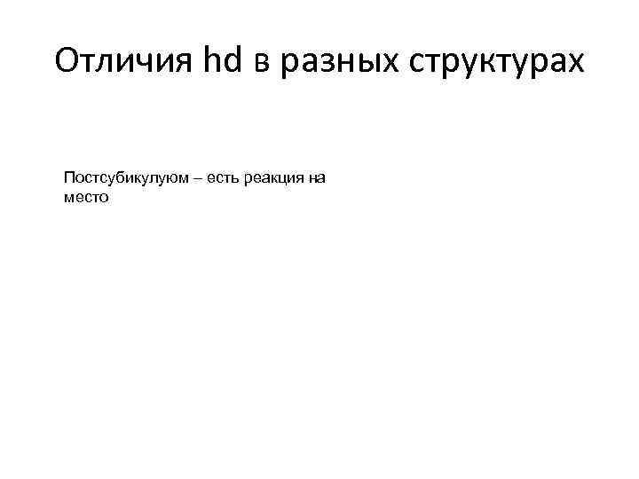 Отличия hd в разных структурах Постсубикулуюм – есть реакция на место 