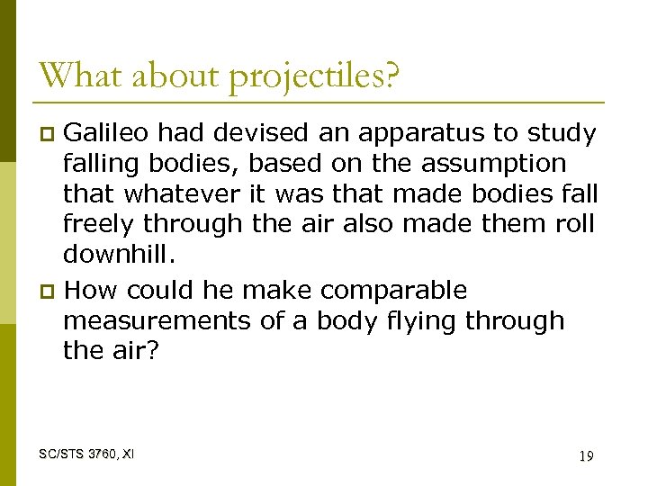 What about projectiles? Galileo had devised an apparatus to study falling bodies, based on