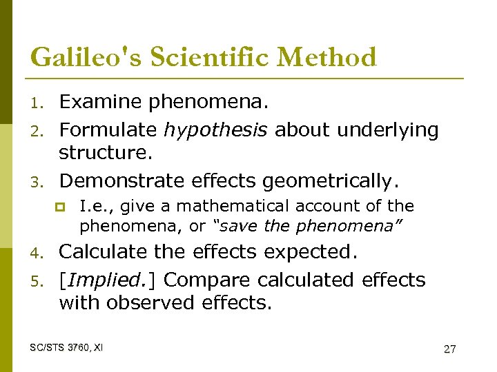 Galileo's Scientific Method 1. 2. 3. Examine phenomena. Formulate hypothesis about underlying structure. Demonstrate
