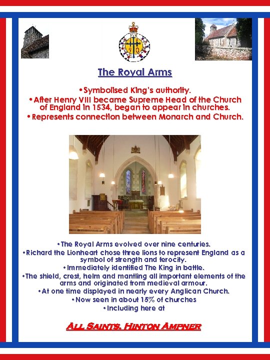 The Royal Arms • Symbolised King’s authority. • After Henry VIII became Supreme Head