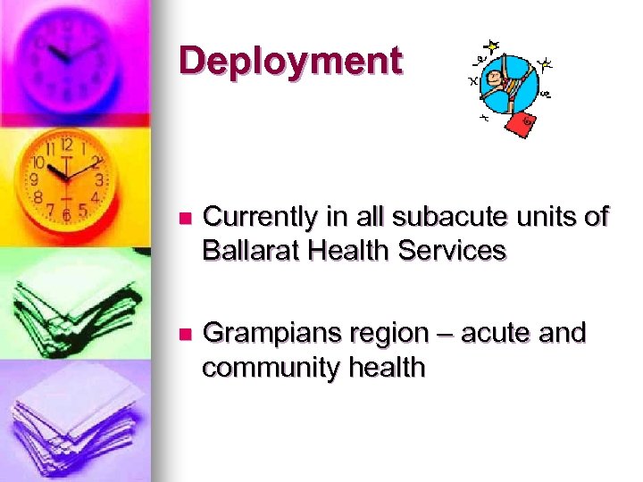 Deployment n Currently in all subacute units of Ballarat Health Services n Grampians region