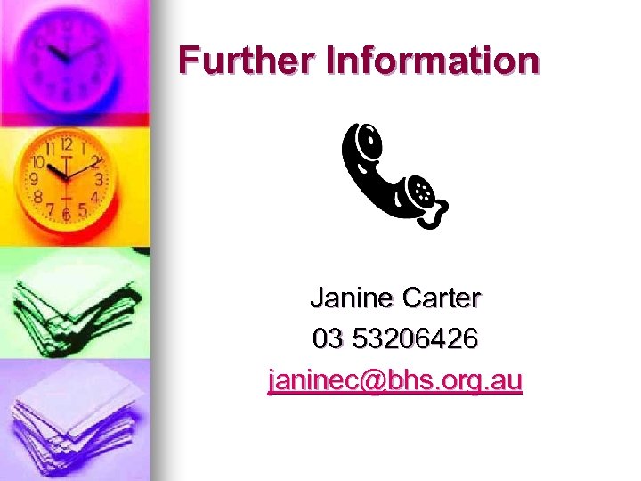 Further Information Janine Carter 03 53206426 janinec@bhs. org. au 