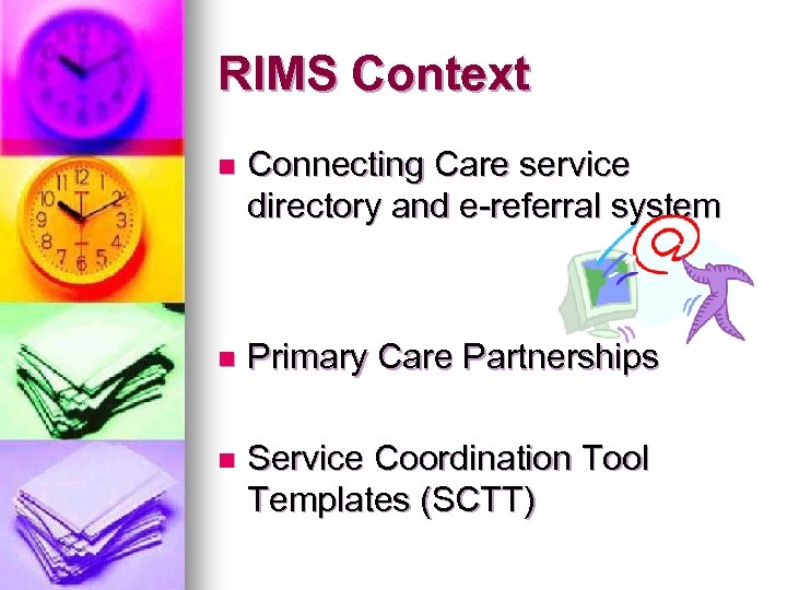 RIMS Context n Connecting Care service directory and e-referral system n Primary Care Partnerships