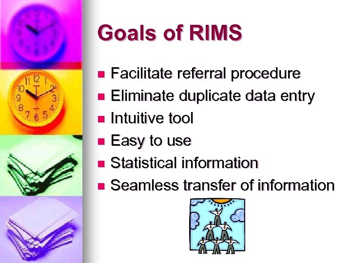 Goals of RIMS Facilitate referral procedure n Eliminate duplicate data entry n Intuitive tool