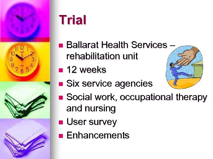 Trial Ballarat Health Services – rehabilitation unit n 12 weeks n Six service agencies
