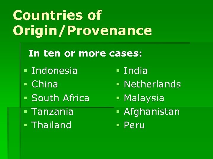 Countries of Origin/Provenance In ten or more cases: § § § Indonesia China South