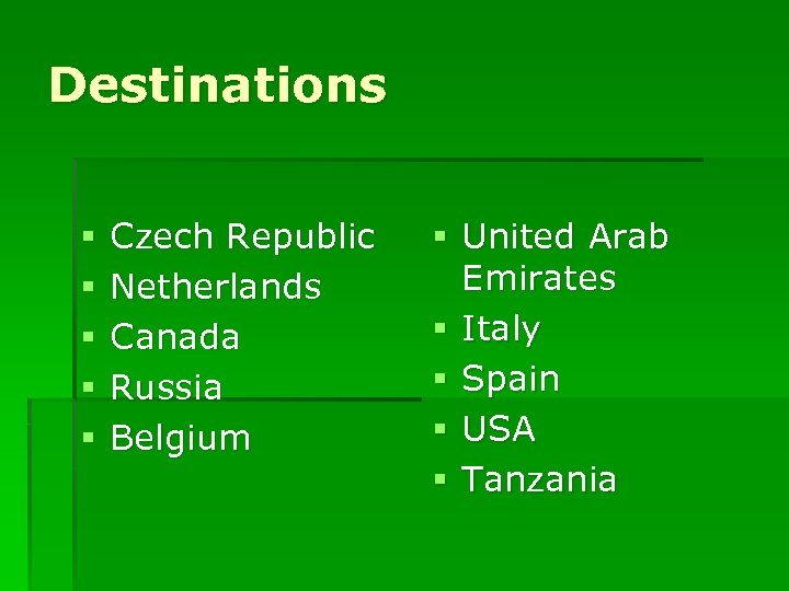 Destinations § § § Czech Republic Netherlands Canada Russia Belgium § United Arab Emirates