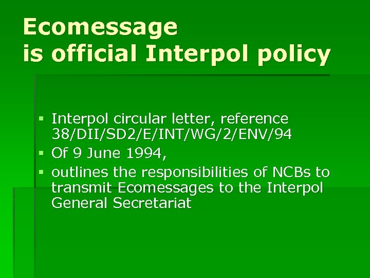 Ecomessage is official Interpol policy § Interpol circular letter, reference 38/DII/SD 2/E/INT/WG/2/ENV/94 § Of